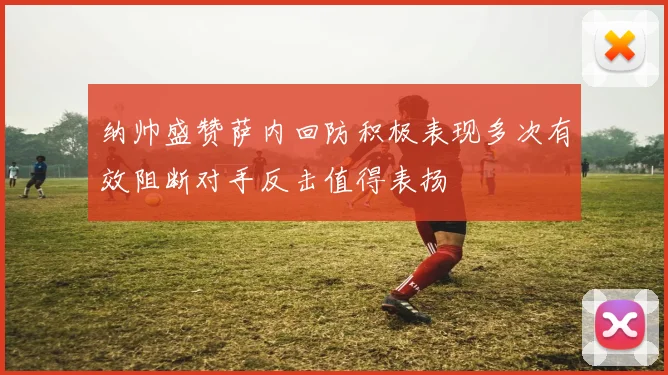 纳帅盛赞萨内回防积极表现多次有效阻断对手反击值得表扬